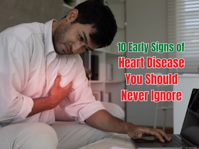 10 Early Signs of Heart Disease You Should Never Ignore